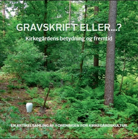 Gravskrift eller . . .? Kirkegårdens betydning og fremtid. En artikelsamling af Foreningen for Kirkegårdskultur